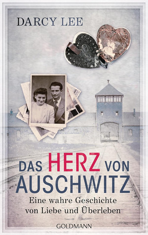 Das Herz von Auschwitz: Eine wahre Geschichte von Liebe und Überleben